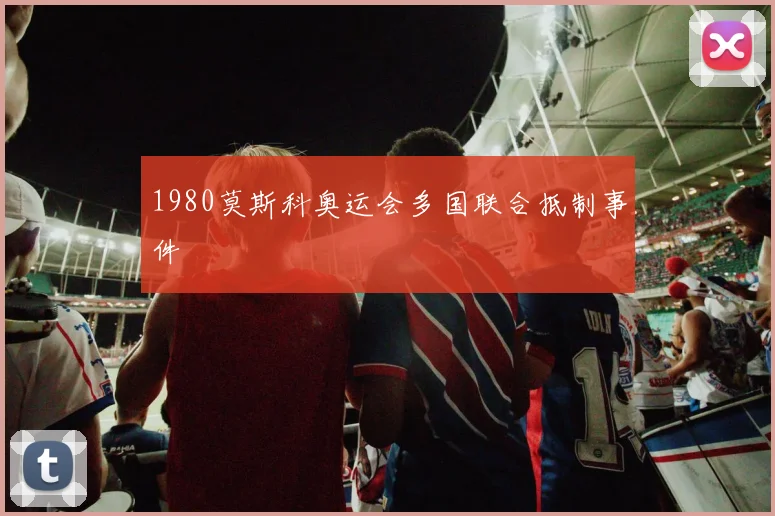 1980莫斯科奥运会多国联合抵制事件
