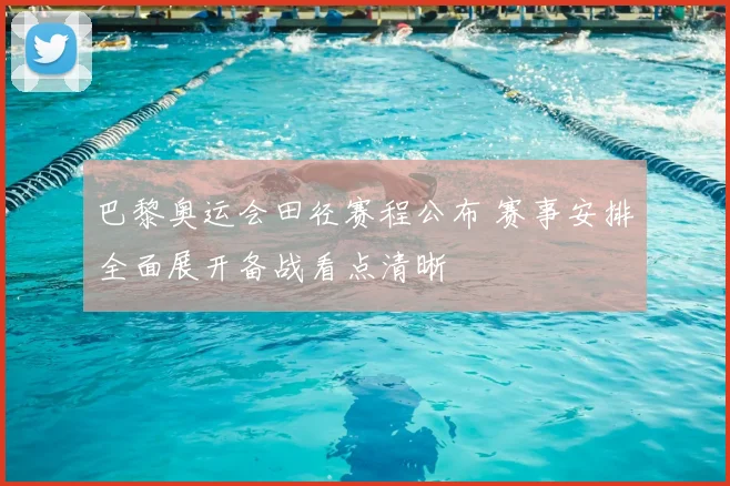 巴黎奥运会田径赛程公布 赛事安排全面展开备战看点清晰
