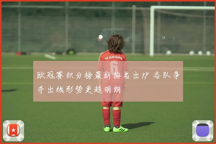 欧冠赛积分榜最新排名出炉 各队争夺出线形势更趋明朗