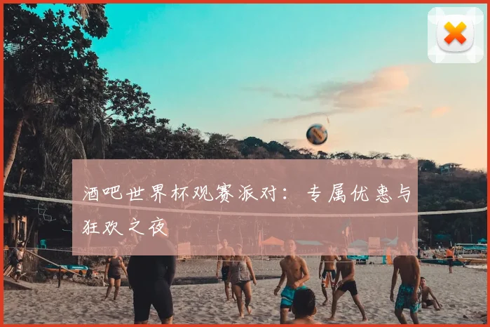 酒吧世界杯观赛派对:专属优惠与狂欢之夜