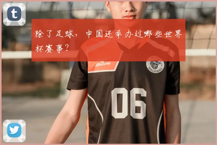 除了足球,中国还举办过哪些世界杯赛事?