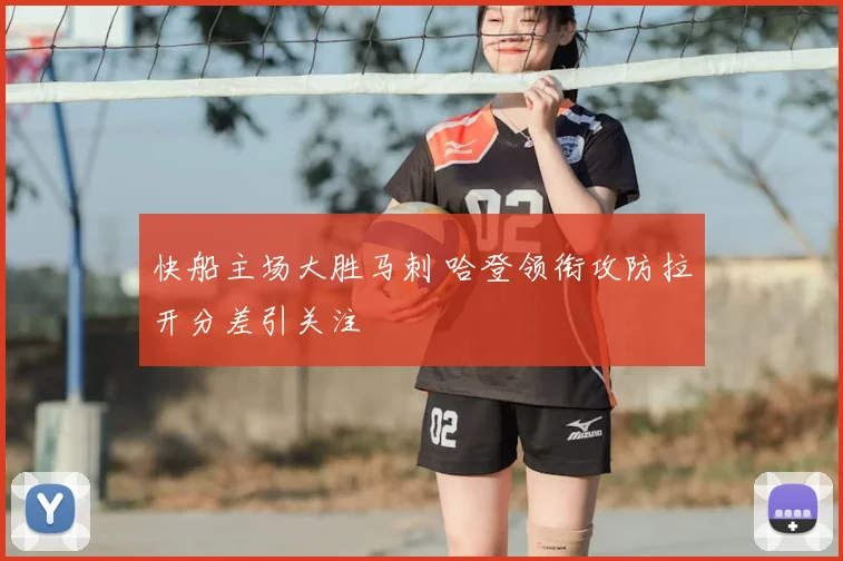 快船主场大胜马刺 哈登领衔攻防拉开分差引关注